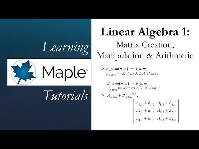 Learning Maple: Linear Algebra 1 - Matrix Creation, Manipulation & Arithmetic