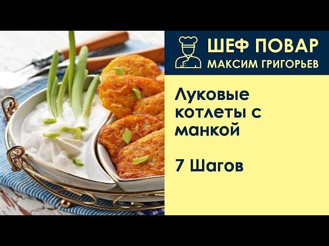 Луковые котлеты с манкой . Рецепт от шеф повара Максима Григорьева