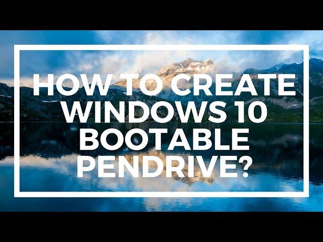 How to create Windows 10 bootable pendrive?