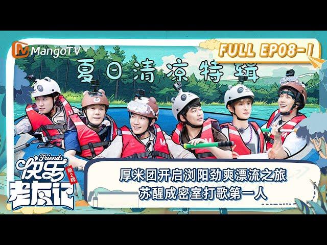 FULL｜苏醒成密室打歌第一人 0713开启浏阳劲爽漂流之旅 ｜《快乐老友记2》EP08-1 | Happy Friend s2 | MangoTV