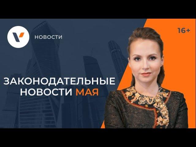 Что нового в законодательстве ждет россиян с 1 мая 2021 года?