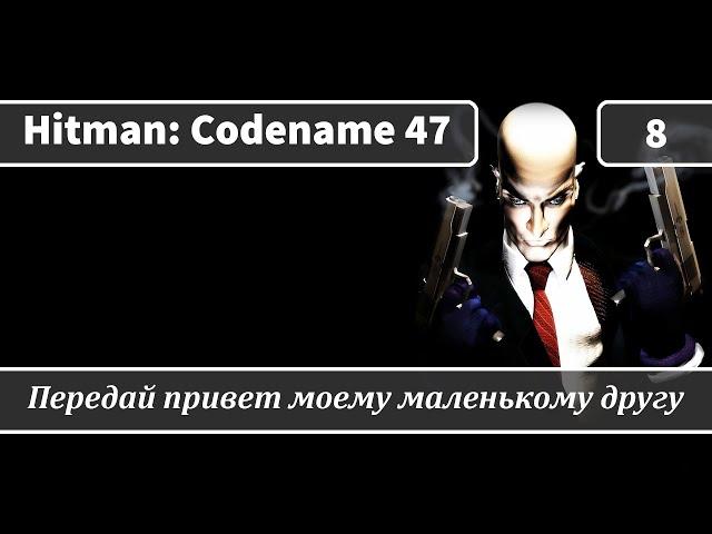 Hitman: Codename 47 (2000) — Часть 8: Передай привет моему маленькому другу