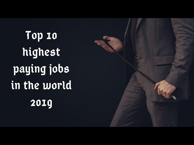 Top 10 highest paying jobs and fields in the world 2019