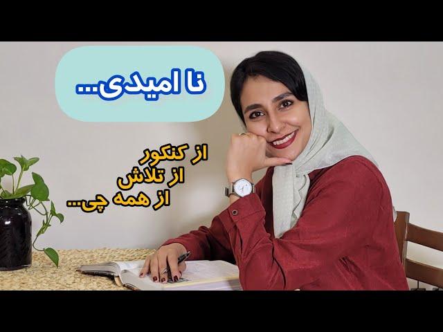 ناامیدی، ی گپ خودمونی از ناامیدی کنکور و نتیجه اش و از شرایط زندگی