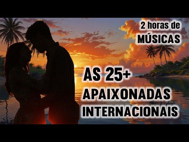 AS 25 MAIS APAIXONADAS INTERNACIONAIS || ROMÂNTICAS INTERNACIONAIS || Best Romantic Love Songs