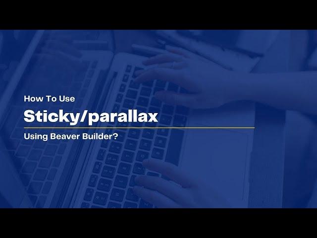 Beaver Builder | How To Use Sticky Parallax