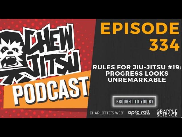 Chewjitsu Podcast #334 - Rules For Jiu-Jitsu #19: Progress Looks Unremarkable