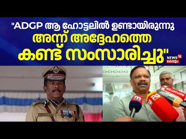 "ADGP ആ ഹോട്ടലിൽ ഉണ്ടായിരുന്നു; അന്ന് അദ്ദേഹത്തെ കണ്ട് സംസാരിച്ചിരുന്നു": Valsan Thillankeri