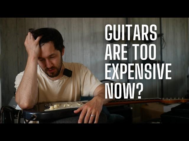 Guitars are TOO EXPENSIVE Now...Right?