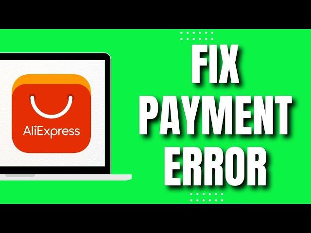 How to Fix Aliexpress Payment Error (NEW 2023)