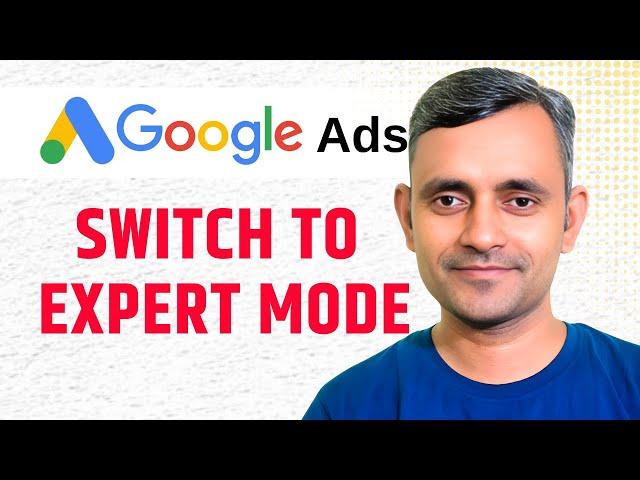 How to Switch to Google Ads Expert Mode: Step-by-Step Guide for Beginners in 2025