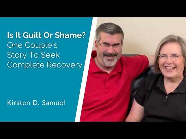 Is It Guilt Or Shame? One Couple's Story To Seek Complete Recovery