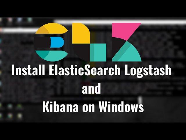 Install  ELK 7 (ElasticSearch Logstash and Kibana ) on Windows 10