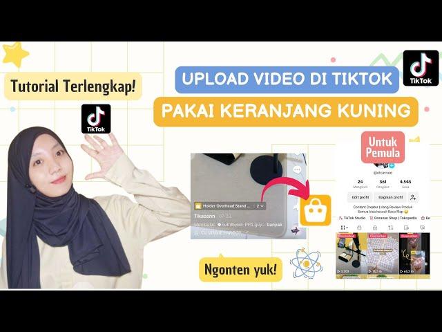 TUTORIAL TERLENGKAP! CARA UPLOAD VIDEO PAKAI KERANJANG KUNING DI TIKTOK AFFILIATE UNTUK PEMULA