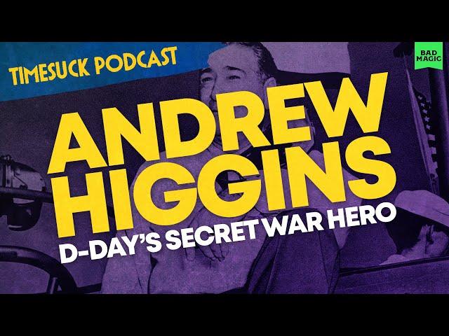 Timesuck Podcast | Andrew Higgins: D-Day's Secret War Hero