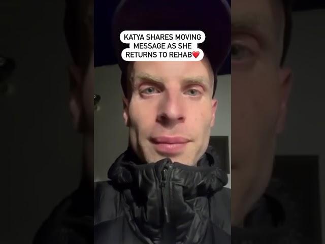 Katya share moving message as she returns to rehab