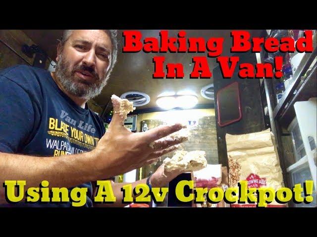 Van Life; Baking Bread In A Van! Using A 12v Crockpot!