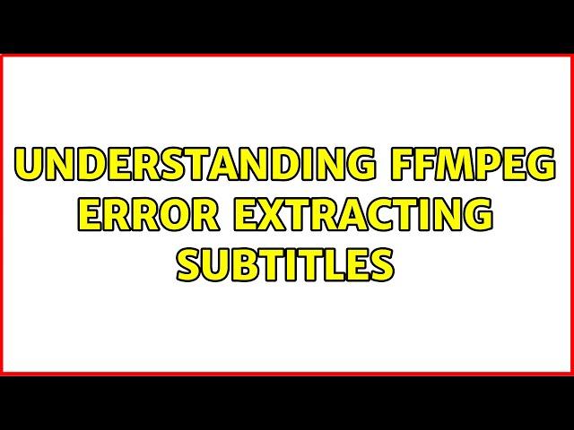 Understanding FFMPEG Error Extracting Subtitles