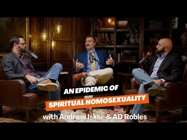 An Epidemic Of Spiritual Homosexuality - ICYMI w Andrew Isker and @ADRobles