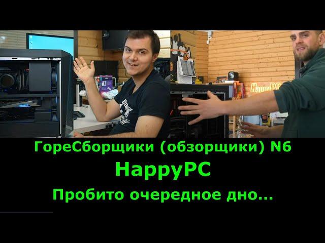 ГореСборщики (Обзорщики) N6. HappyPC - Дно пробито. Сколько стоит совесть и есть ли она?