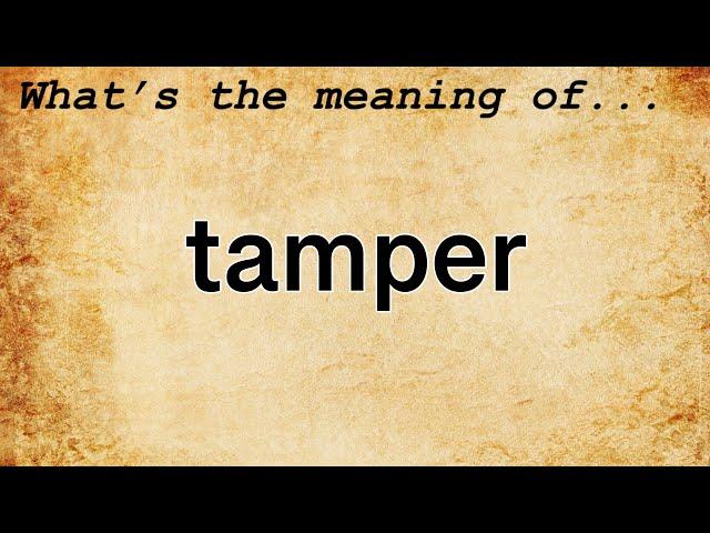 Tamper Meaning : Definition of Tamper