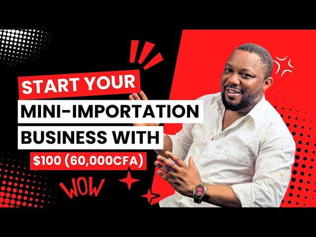 How to Start Mini Importation Business in Nigeria, Cameroon Or Africa with Only $100 In 2024