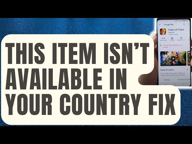 How To Fix “This Item Isn’t Available In Your Country” Error In Android [Updated 2024]