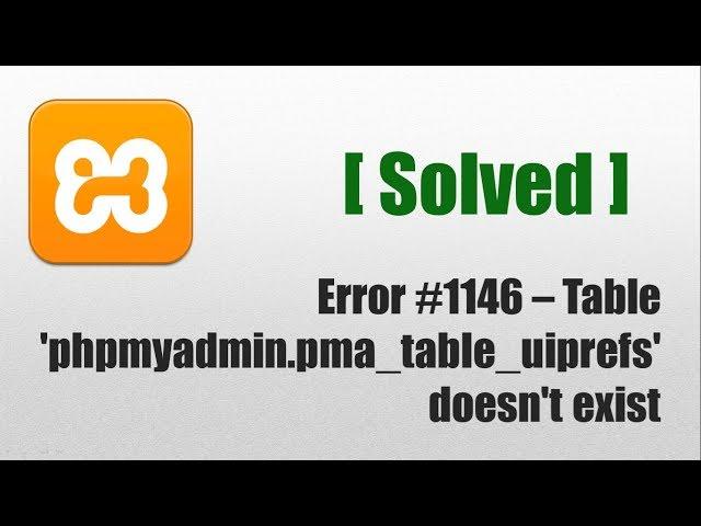 How to solve error #1146 - Table 'phpmyadmin.pma_table_uiprefs' doesn't exist