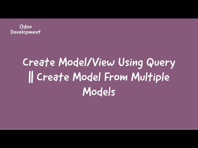 Create Model/DB View Using Query In Odoo || Combine Multiple Model Into One Model || Odoo Training