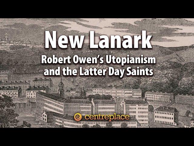 New Lanark: Robert Owen's Utopianism and the Latter Day Saints