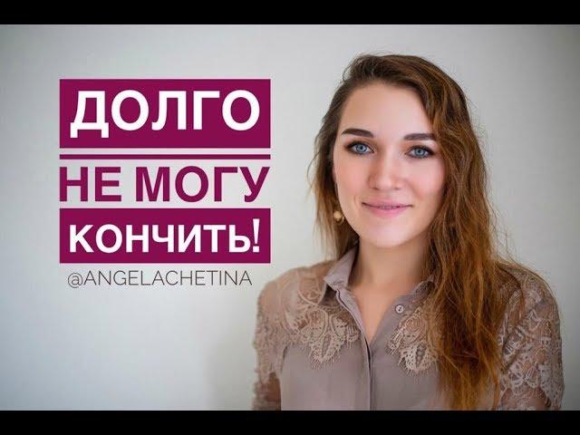 Что делать если мужчина ДОЛГО НЕ МОЖЕТ КОНЧИТЬ