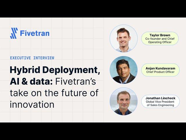 Special episode: Hybrid Deployment, AI & data: Fivetran’s vision for the future of innovation