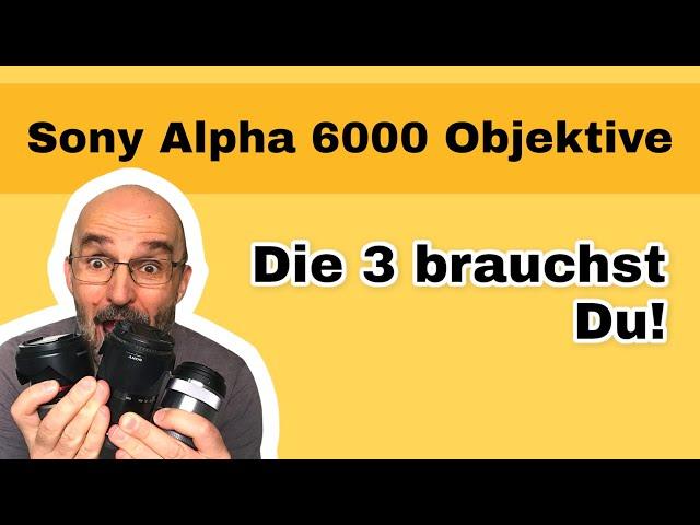 Diese 3 Sony A6000 A6300 Objektive brauchst du unbedingt!