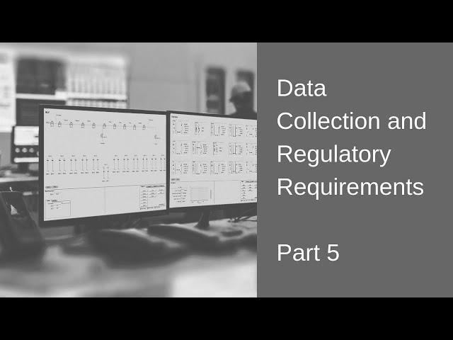 Data Collection and Regulatory Requirements Part 5