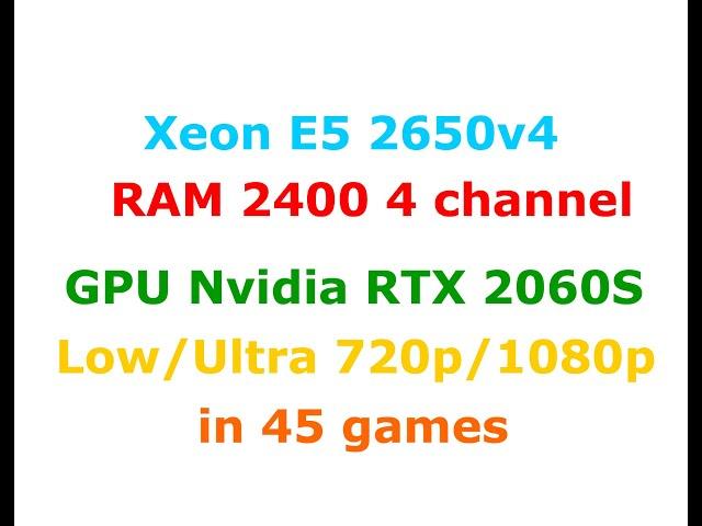 Xeon E5 2650 v4 + RTX 2060 Super  High (Ultra) settings 720p/1080p in 45 Games.