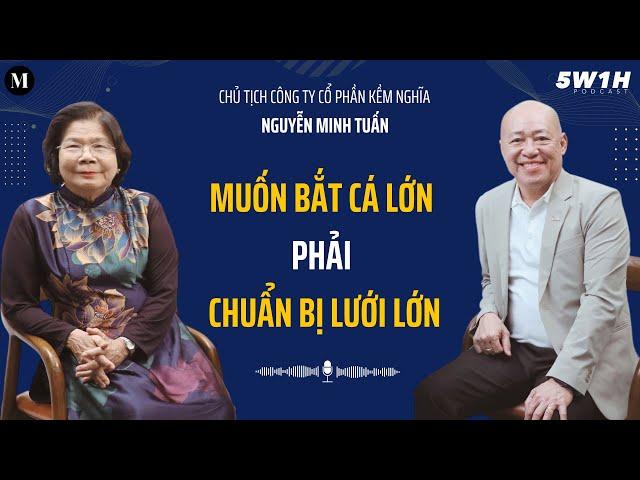 Muốn bắt cá lớn phải chuẩn bị lưới lớn | Chủ tịch Công ty Cổ phần Kềm Nghĩa Nguyễn Minh Tuấn | 5W1H