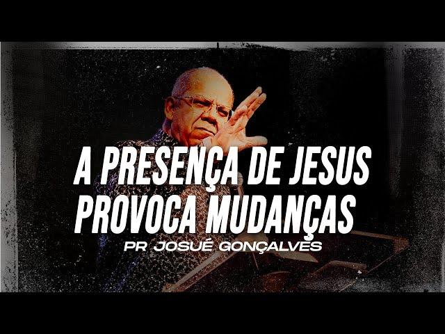 A PRESENÇA DE JESUS PROVOCA MUDANÇAS - Pr Josué Gonçalves - Mais de Cristo