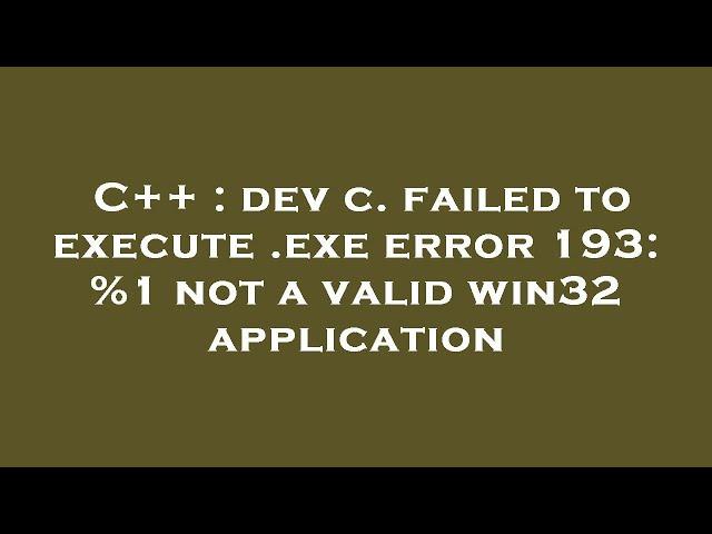 C++ : dev c. failed to execute .exe error 193: %1 not a valid win32 application