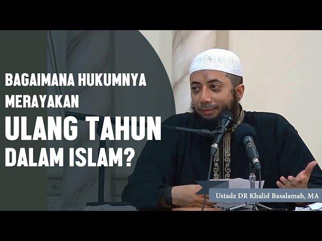 Bagaimana hukumnya merayakan ulang tahun dalam islam? Ustadz DR Khalid Basalamah, MA