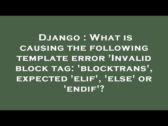 Django : What is causing the following template error 'Invalid block tag: 'blocktrans', expected 'el