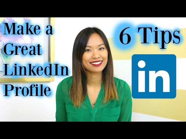 How to Make a Great LinkedIn Profile - 6 LinkedIn Profile Tips