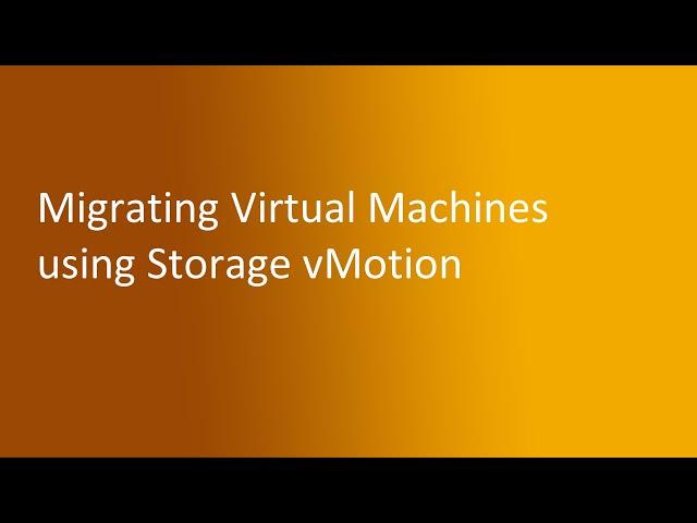 6.4 Migrating Virtual Machines using Storage vMotion