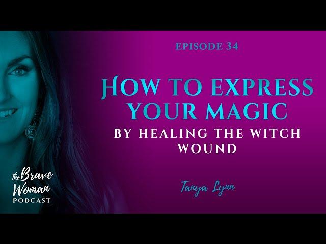 EP 34: How to Express Your Magic by Healing the Witch Wound