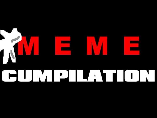 Meme Cumpilation