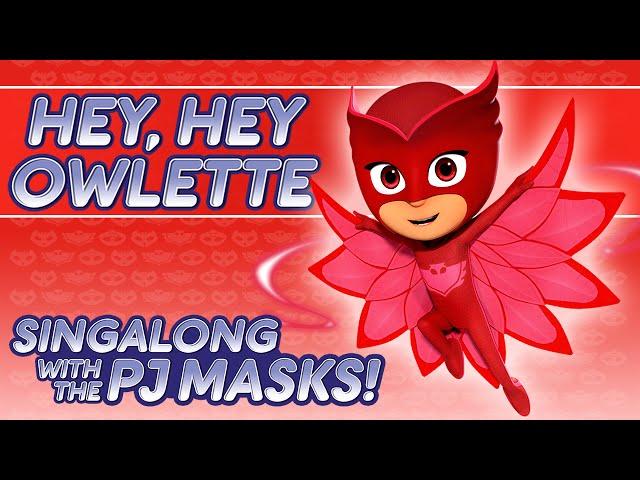 PJ Masks Singalong -  Hey Hey Owlette  (10 mins)