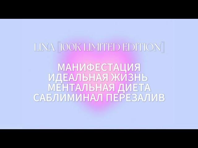 LINA [100K LIMITED EDITION] МАНИФЕСТАЦИЯ, ИДЕАЛЬНАЯ ЖИЗНЬ, МЕНТАЛЬНАЯ ДИЕТА САБЛИМИНАЛ ПЕРЕЗАЛИВ