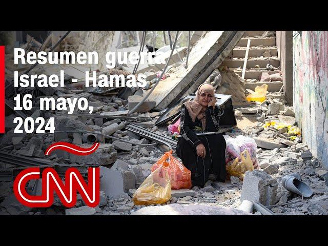 Resumen en video de la guerra Israel - Hamas: noticias del 16 de mayo de 2024