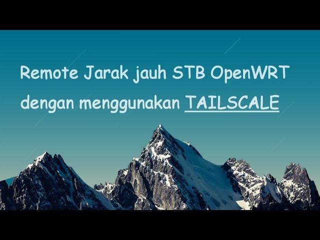 Remote Jarak jauh STB OpenWRT dengan menggunakan TAILSCALE