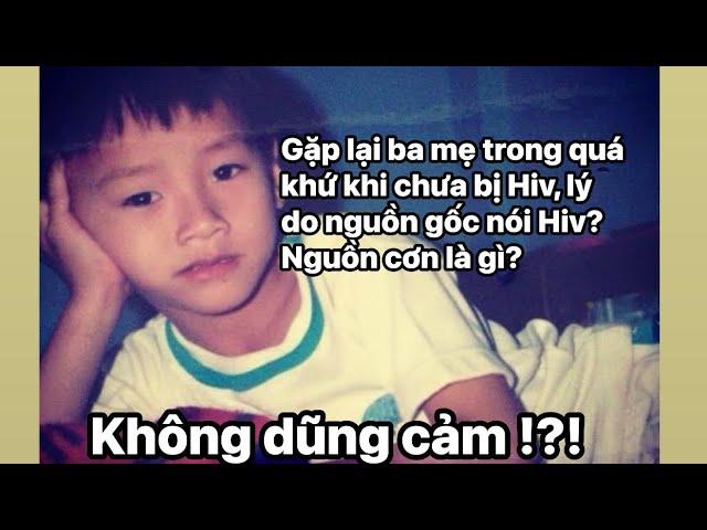 Gặp lại ba mẹ trong quá khứ khi chưa bị Hiv, lý do nguồn gốc nói Hiv? Nguồn cơn là gì?