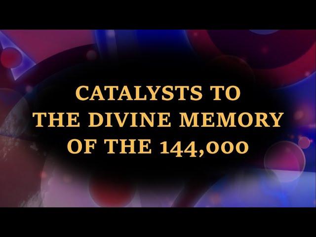 Catalysts to the Divine Memory of the 144,000